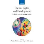 Human Rights and Development Towards Mutual Reinforcement by Alston, Philip; Robinson, Mary, 9780199284610