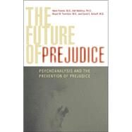The Future of Prejudice Psychoanalysis and the Prevention of Prejudice by Mahfouz, Afaf; Twemlow, Stuart; Scharff, David E.,; Akhtar, Salman; Awad, George; Brenner, Ira; Fonagy, Peter; Gilligan, James; Hamer, Forrest; Higgitt, Anna; Knowlton, David; Mann-Shalvi, Hanna; Parens, Henri,; Ramzy, Nadia; Sacco, Frank; Scharff, David, 9780765704610