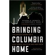 Bringing Columbia Home by Leinbach, Michael D.; Ward, Jonathan H.; Crippen, Robert; Collins, Eileen (CON), 9781948924610