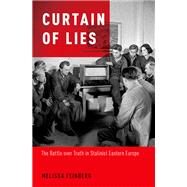Curtain of Lies The Battle over Truth in Stalinist Eastern Europe by Feinberg, Melissa, 9780190644611