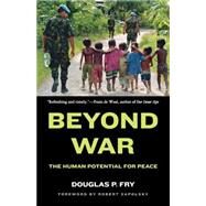Beyond War The Human Potential for Peace by Fry, Douglas P., 9780195384611