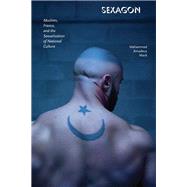 Sexagon Muslims, France, and the Sexualization of National Culture by Mack, Mehammed Amadeus, 9780823274611