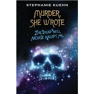 The Dead Will Never Haunt Me (Murder, She Wrote #3) by Kuehn, Stephanie, 9781338764611
