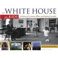 The White House for Kids A History of a Home, Office, and National Symbol, with 21 Activities by House, Katherine L., 9781613744611