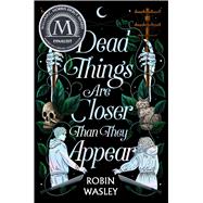 Dead Things Are Closer Than They Appear by Wasley, Robin, 9781665914611