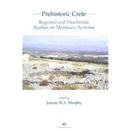 Prehistoric Crete : Regional and Diachronic Studies on Mortuary Systems by Murphy, Joanne M. A.; Betancourt, Philip P. (CON); Cadogan, Gerald (CON); Eaby, Melissa (CON); Herrero, Borja Legarra (CON), 9781931534611