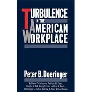 Turbulence in the American Workplace by Doeringer, Peter B.; Christensen, Kathleen; Flynn, Patricia M.; Hall, Douglas T.; Katz, Harry C.; Keefe, Jeffrey H.; Ruhm, Christopher J.; Sum, Andrew M.; Useem, Michael, 9780195064612