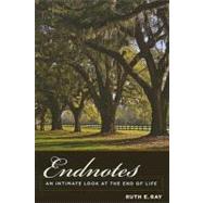 Endnotes : An Intimate Look at the End of Life by Ray, Ruth E., 9780231144612