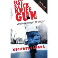 Fist Stick Knife Gun A Personal History of Violence by CANADA, GEOFFREY, 9780807044612