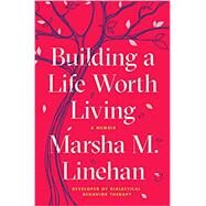 Building a Life Worth Living by Linehan, Marsha M., 9780812994612