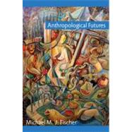 Anthropological Futures by Fischer, Michael M. J., 9780822344612