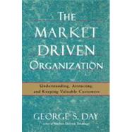 The Market Driven Organization Understanding, Attracting, and Keeping Valuable Customers by Day, George S, 9781416584612