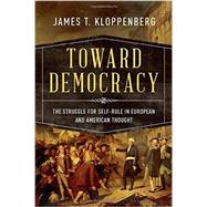 Toward Democracy The Struggle for Self-Rule in European and American Thought by Kloppenberg, James T., 9780195054613
