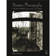 Primitive Photography : A Guide to Making Cameras, Lenses, and Calotypes by Greene; Alan, 9780240804613