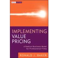 Implementing Value Pricing A Radical Business Model for Professional Firms by Baker, Ronald J., 9780470584613