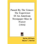 Passed by the Censor : The Experience of an American Newspaper Man in France (1916) by Williams, Wythe; Herrick, Myron T. (CON), 9780548894613