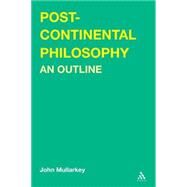 Post-Continental Philosophy An Outline by Mullarkey, John, 9780826464613
