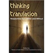 Thinking Translation : Perspectives from Within and Without: Conference Proceedings, Third UEA Postgraduate Translation Symposium by Parker, Rebecca Hyde; Garcia, Karla Guadarrama, 9781599424613