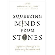 Squeezing Minds From Stones Cognitive Archaeology and the Evolution of the Human Mind by Overmann, Karenleigh A.; Coolidge, Frederick L., 9780190854614