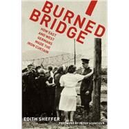 Burned Bridge How East and West Germans Made the Iron Curtain by Sheffer, Edith, 9780199314614