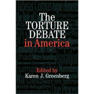 The Torture Debate in America by Edited by Karen J. Greenberg, 9780521674614
