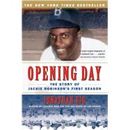 Opening Day The Story of Jackie Robinson's First Season by Eig, Jonathan, 9780743294614