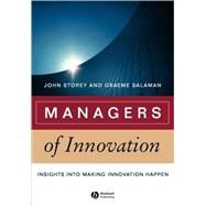 Managers of Innovation Insights into Making Innovation Happen by Storey, John; Salaman, Graeme, 9781405124614