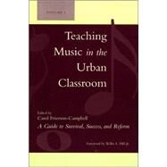Teaching Music in the Urban Classroom A Guide to Survival, Success, and Reform by Frierson-Campbell, Carol; Hill, Willie L., Jr.; Abrahams, Daniel; Abrahams, Frank; Dolamore, Jeanne; McAnally, Elizabeth Ann; Mixon, Kevin, 9781578864614
