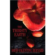 The Thirsty Earth A Novel by Bernard, David Valentine, 9781593094614