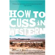 How to Cuss in Western And Other Missives from the High Desert by BRANCH, MICHAEL P., 9781611804614
