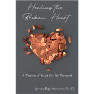 Healing the Broken Heart by Ashurst, James Ray, Ph.d., 9781973634614