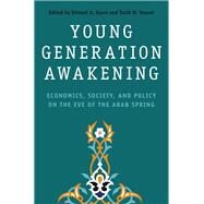 Young Generation Awakening Economics, Society, and Policy on the Eve of the Arab Spring by Sayre, Edward A.; Yousef, Tarik M., 9780190224615