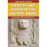 Identity and Power in the Ancient Andes: Tiwanaku Cities Through Time by Janusek, John Wayne, 9780203324615