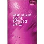 Work, Locality and the Rhythms of Capital by Gough,Jamie, 9781138434615