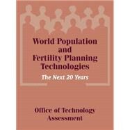World Population and Fertility Planning Technologies : The Next 20 Years by Office of Technology Assessment, 9781410204615