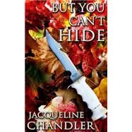 But You Can't Hide by Chandler, Jacqueline, 9781480294615