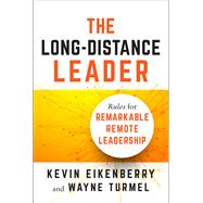 The Long-Distance Leader Rules for Remarkable Remote Leadership by Eikenberry, Kevin; Turmel, Wayne, 9781523094615