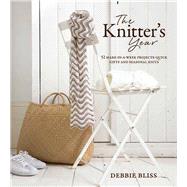 The Knitter's Year 52 Make-In-A-Week Projects - Quick Gifts and Seasonal Knits by Bliss, Debbie; Wincer, Penny, 9781570764615