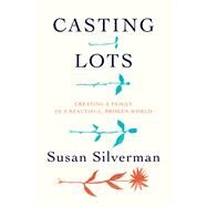 Casting Lots Creating a Family in a Beautiful, Broken World by Silverman, Susan, 9780306824616
