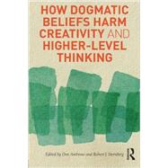 How Dogmatic Beliefs Harm Creativity and Higher-level Thinking by Ambrose; Don, 9780415894616