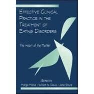 Effective Clinical Practice in the Treatment of Eating Disorders: The Heart of the Matter by Maine; Margo, 9780415964616