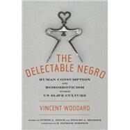 The Delectable Negro by Woodard, Vincent; Joyce, Justin A.; McBride, Dwight A.; Johnson, E. Patrick, 9780814794616