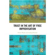 Trust in the Art of Free Improvisation by Robert Burke; Andrys Onsman, 9781003614616