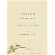 Field Notes on Democracy by Roy, Arundhati, 9781608464616