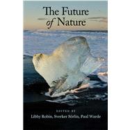 The Future of Nature Documents of Global Change by Robin, Libby; Sorlin, Sverker; Warde, Paul, 9780300184617