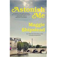 Astonish Me by Shipstead, Maggie, 9780345804617
