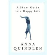 A Short Guide to a Happy Life by QUINDLEN, ANNA, 9780375504617