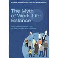 The Myth of Work-Life Balance The Challenge of Our Time for Men, Women and Societies by Gambles, Richenda; Lewis, Suzan; Rapoport, Rhona, 9780470094617