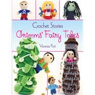 Crochet Stories: Grimms' Fairy Tales by Putt, Vanessa; Grimm, Brothers; Cavallaro, Gloria, 9780486794617