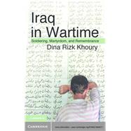 Iraq in Wartime: Soldiering, Martyrdom, and Remembrance by Dina Rizk Khoury, 9780521884617